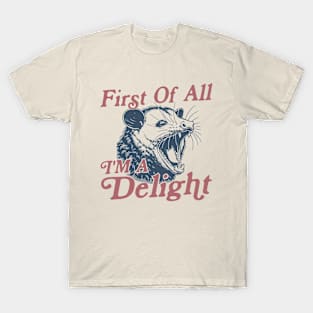 First of all I’m a delight possum T-Shirt